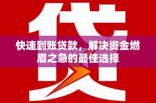 天河快速到账贷款，解决资金燃眉之急的最佳选择