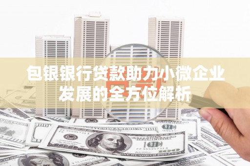 天河包银银行贷款助力小微企业发展的全方位解析