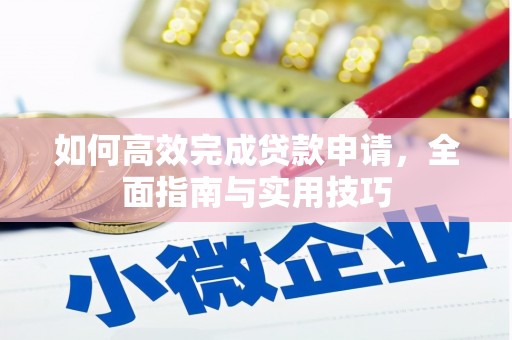 天河如何高效完成贷款申请，全面指南与实用技巧