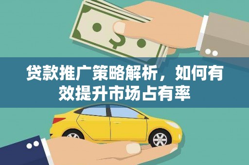 天河贷款推广策略解析，如何有效提升市场占有率