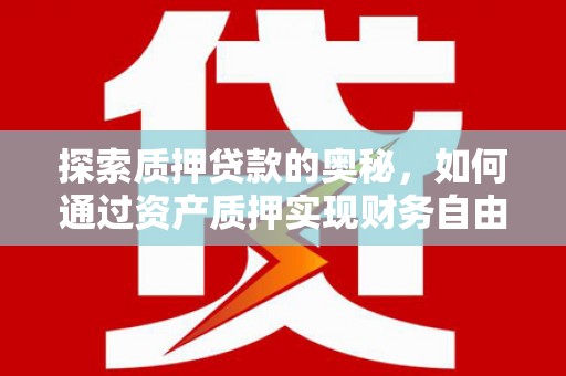 天河探索质押贷款的奥秘，如何通过资产质押实现财务自由