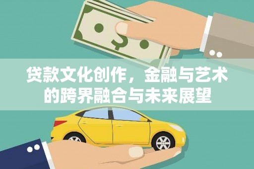 天河贷款文化创作，金融与艺术的跨界融合与未来展望