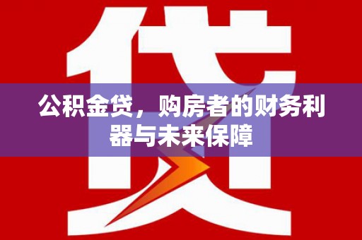 天河公积金贷，购房者的财务利器与未来保障