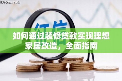 天河如何通过装修贷款实现理想家居改造，全面指南