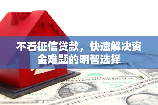 天河不看征信贷款，快速解决资金难题的明智选择