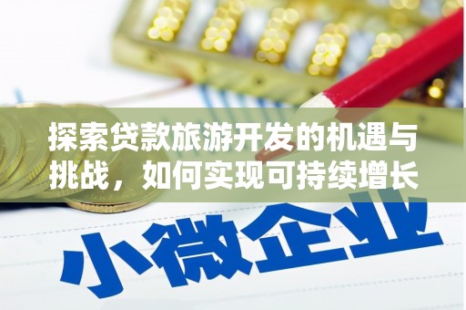 天河探索贷款旅游开发的机遇与挑战，如何实现可持续增长