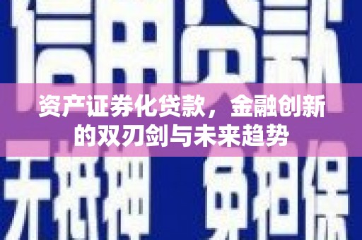 天河资产证券化贷款，金融创新的双刃剑与未来趋势