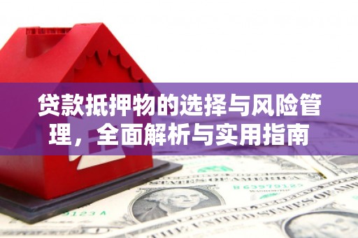 天河贷款抵押物的选择与风险管理，全面解析与实用指南