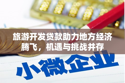 天河旅游开发贷款助力地方经济腾飞，机遇与挑战并存