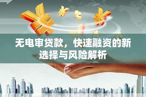 天河无电审贷款，快速融资的新选择与风险解析