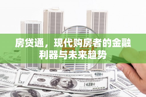 天河房贷通，现代购房者的金融利器与未来趋势