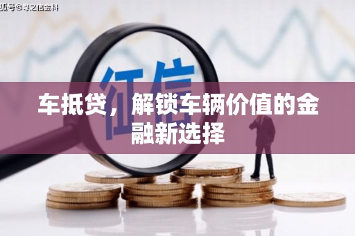 天河车抵贷，解锁车辆价值的金融新选择