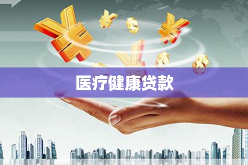 天河医疗健康贷款