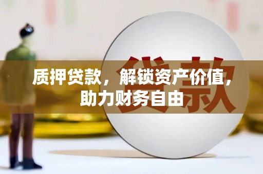 天河质押贷款，解锁资产价值，助力财务自由