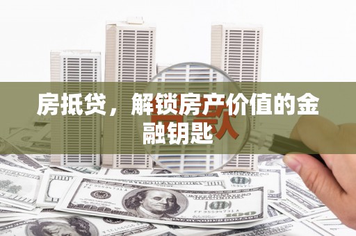 天河房抵贷，解锁房产价值的金融钥匙