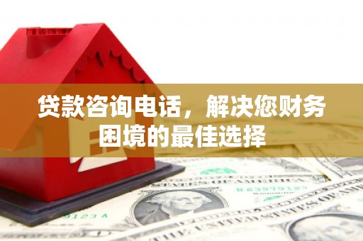 天河贷款咨询电话，解决您财务困境的最佳选择