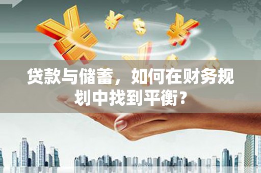 天河贷款与储蓄，如何在财务规划中找到平衡？