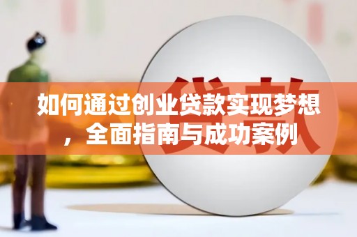 天河如何通过创业贷款实现梦想，全面指南与成功案例