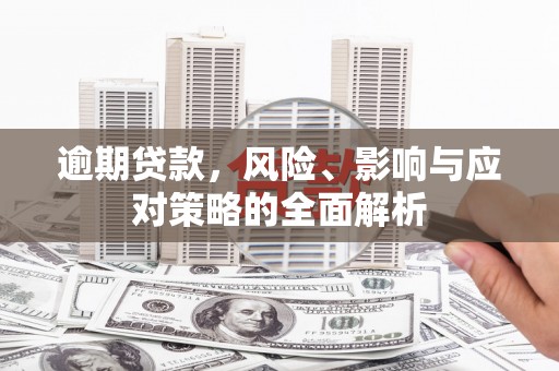 天河逾期贷款，风险、影响与应对策略的全面解析
