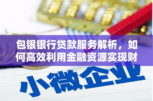 天河包银银行贷款服务解析，如何高效利用金融资源实现财富增长