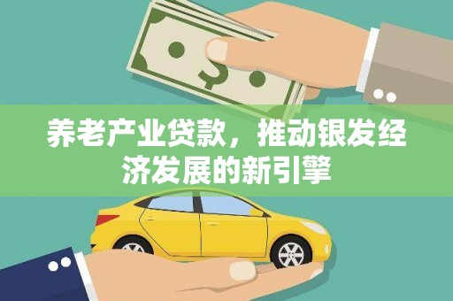 天河养老产业贷款，推动银发经济发展的新引擎