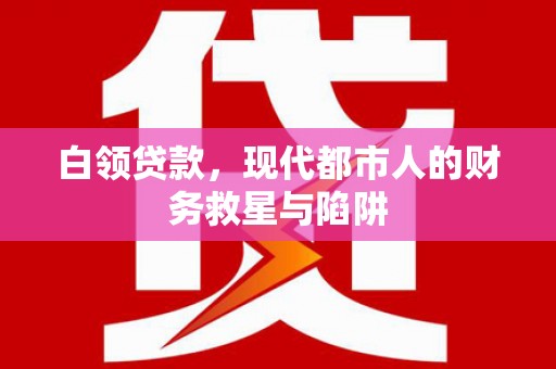 天河白领贷款，现代都市人的财务救星与陷阱