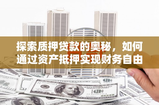 天河探索质押贷款的奥秘，如何通过资产抵押实现财务自由