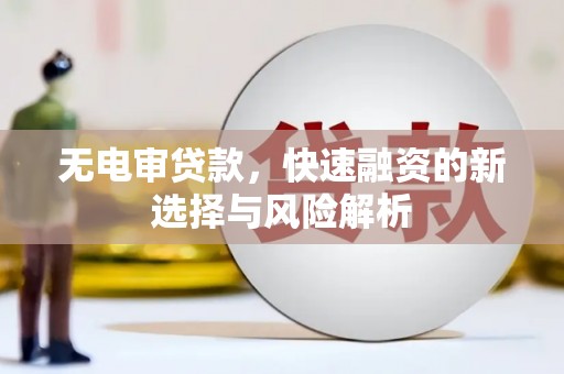天河无电审贷款，快速融资的新选择与风险解析
