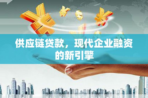 天河供应链贷款，现代企业融资的新引擎