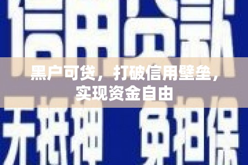 天河黑户可贷，打破信用壁垒，实现资金自由