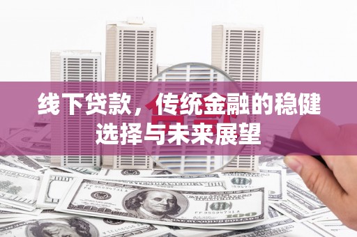 天河线下贷款，传统金融的稳健选择与未来展望