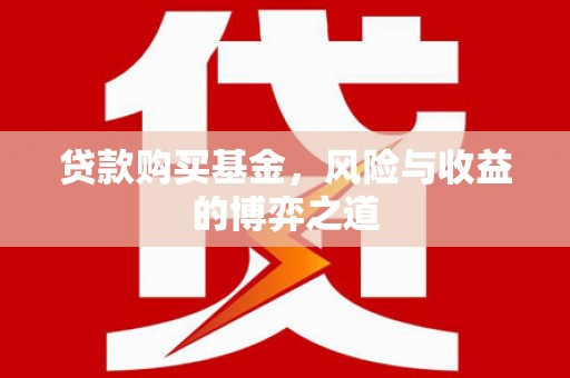 天河贷款购买基金，风险与收益的博弈之道