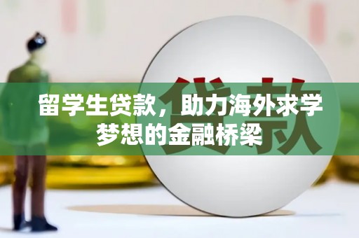 天河留学生贷款，助力海外求学梦想的金融桥梁