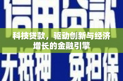 天河科技贷款，驱动创新与经济增长的金融引擎