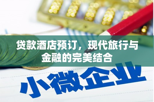 天河贷款酒店预订，现代旅行与金融的完美结合