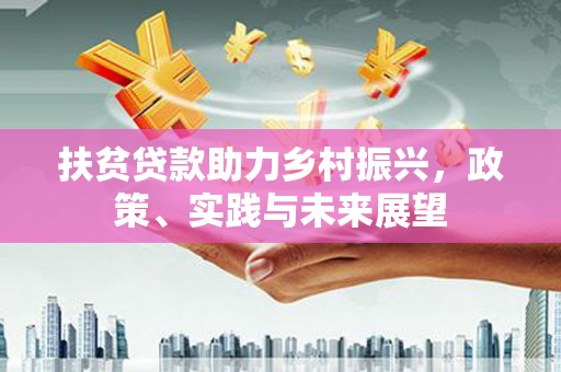 天河扶贫贷款助力乡村振兴，政策、实践与未来展望
