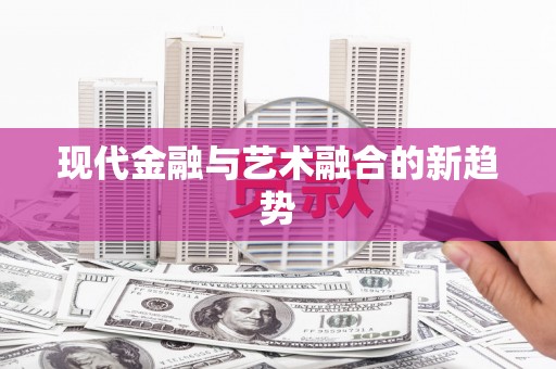 天河现代金融与艺术融合的新趋势