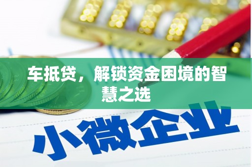 天河车抵贷，解锁资金困境的智慧之选