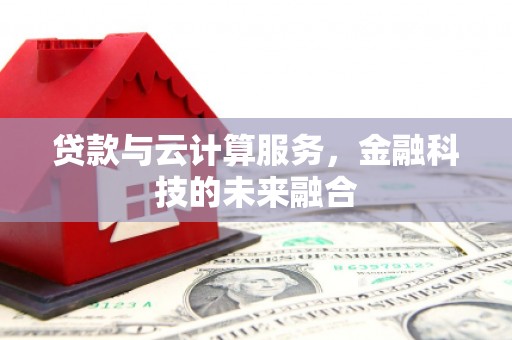 天河贷款与云计算服务，金融科技的未来融合
