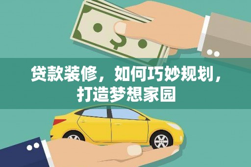 天河贷款装修，如何巧妙规划，打造梦想家园