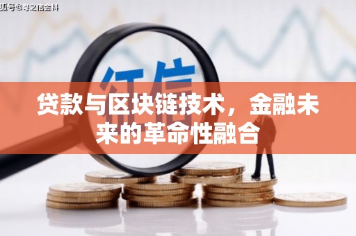 天河贷款与区块链技术，金融未来的革命性融合