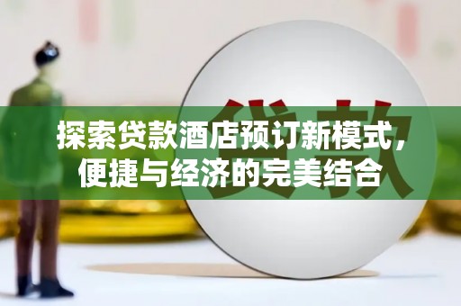 天河探索贷款酒店预订新模式，便捷与经济的完美结合