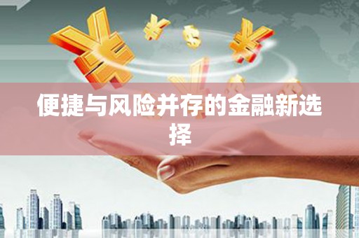 天河便捷与风险并存的金融新选择