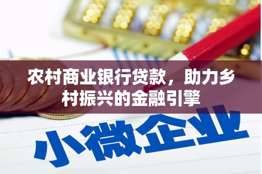天河农村商业银行贷款，助力乡村振兴的金融引擎