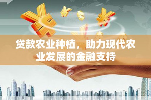天河贷款农业种植，助力现代农业发展的金融支持